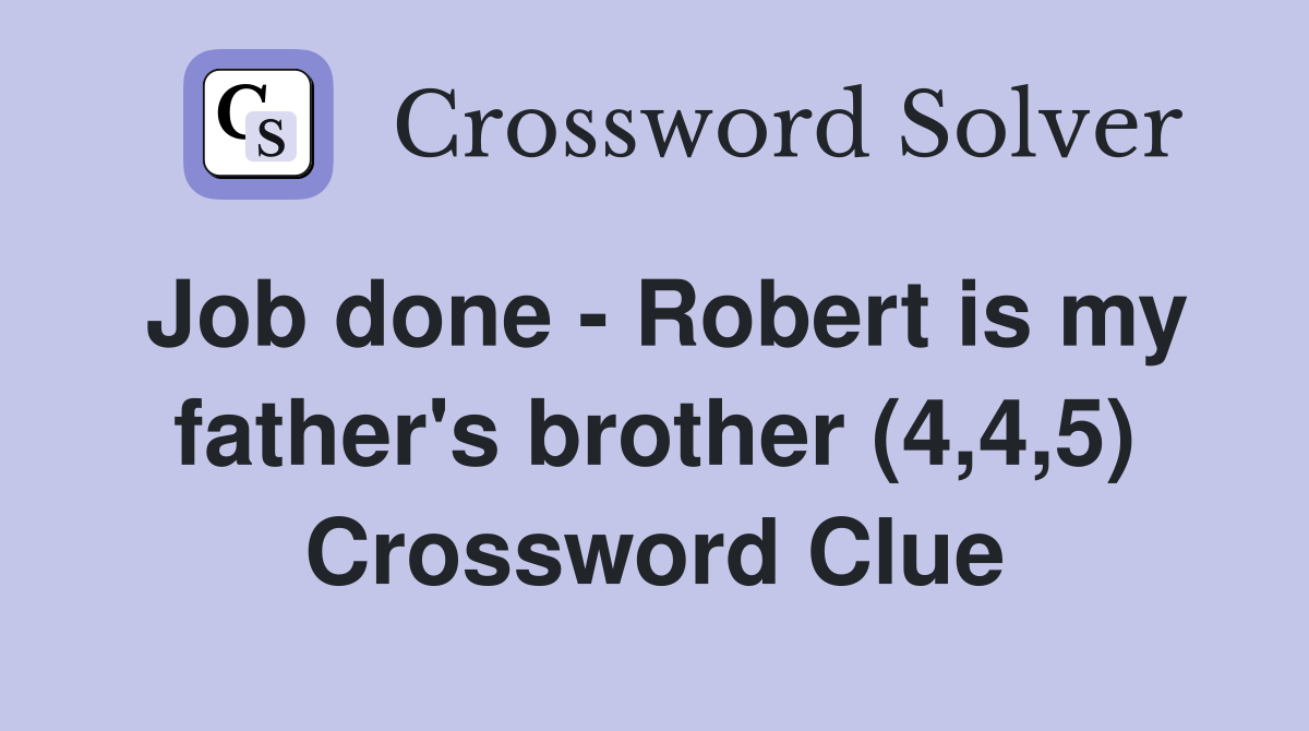 Job done - Robert is my father's brother (4,4,5) Crossword Clue