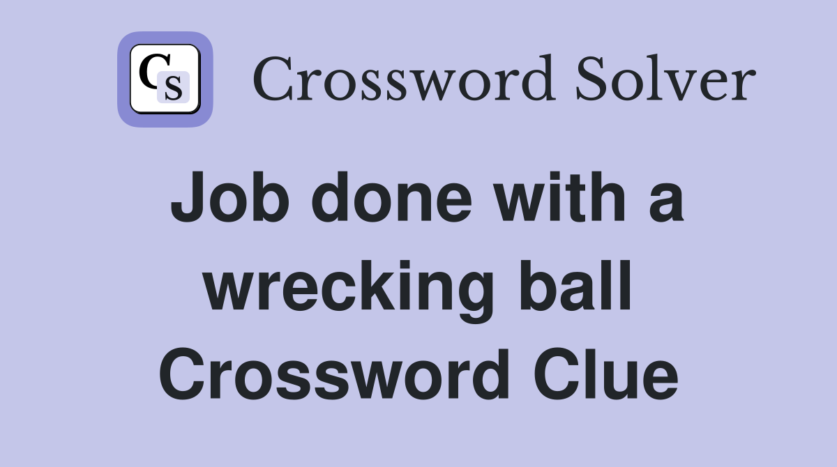 Job done with a wrecking ball Crossword Clue