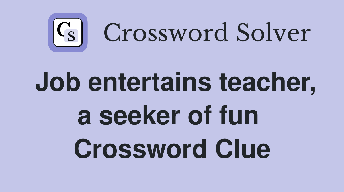 Job entertains teacher, a seeker of fun  Crossword Clue