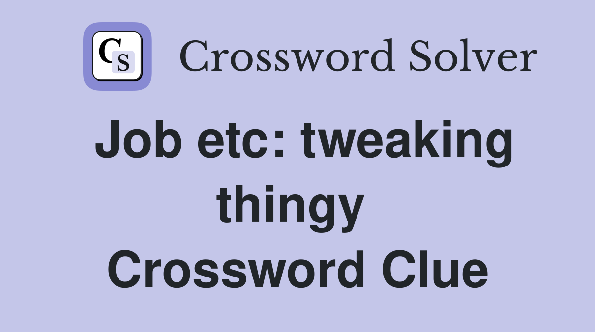 Job etc: tweaking thingy  Crossword Clue