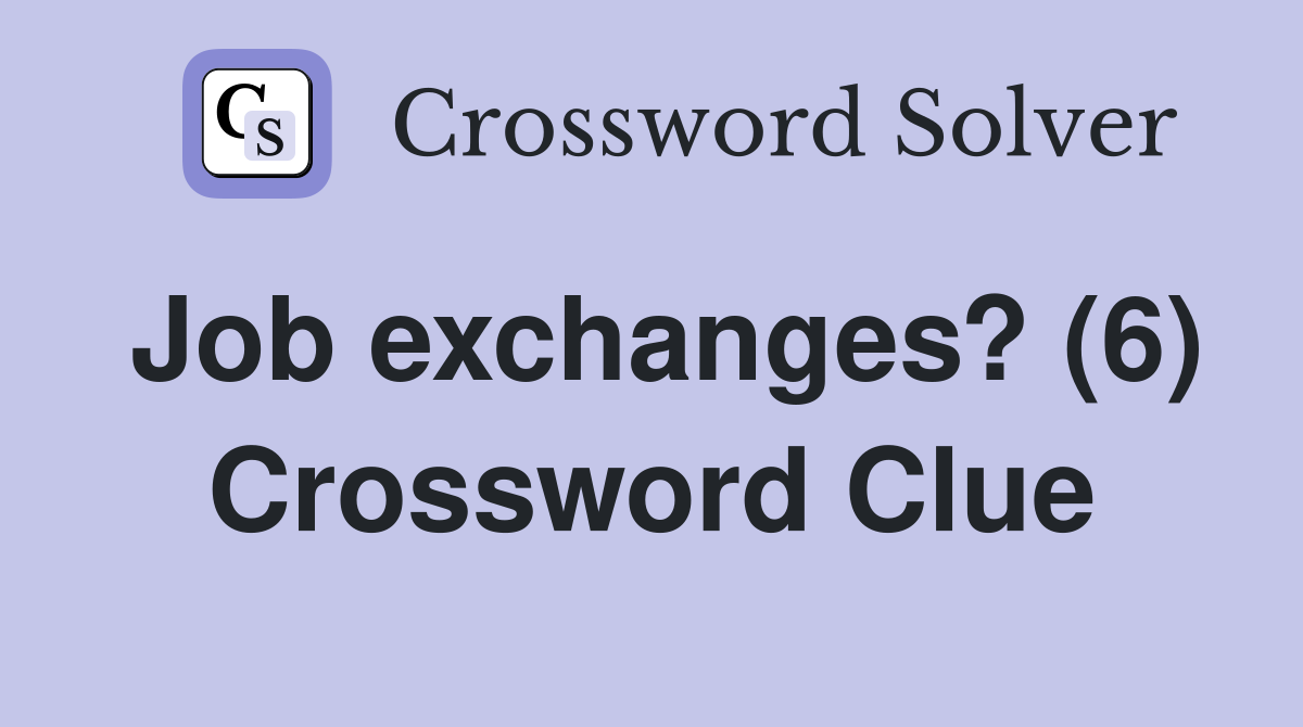 Job exchanges? (6) Crossword Clue