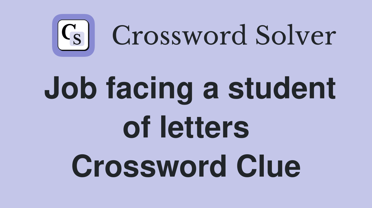 Job facing a student of letters Crossword Clue