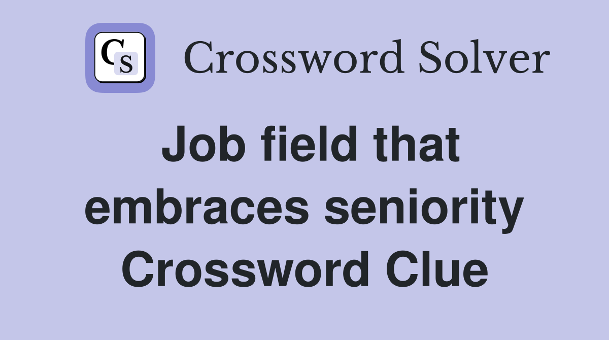 Job field that embraces seniority Crossword Clue