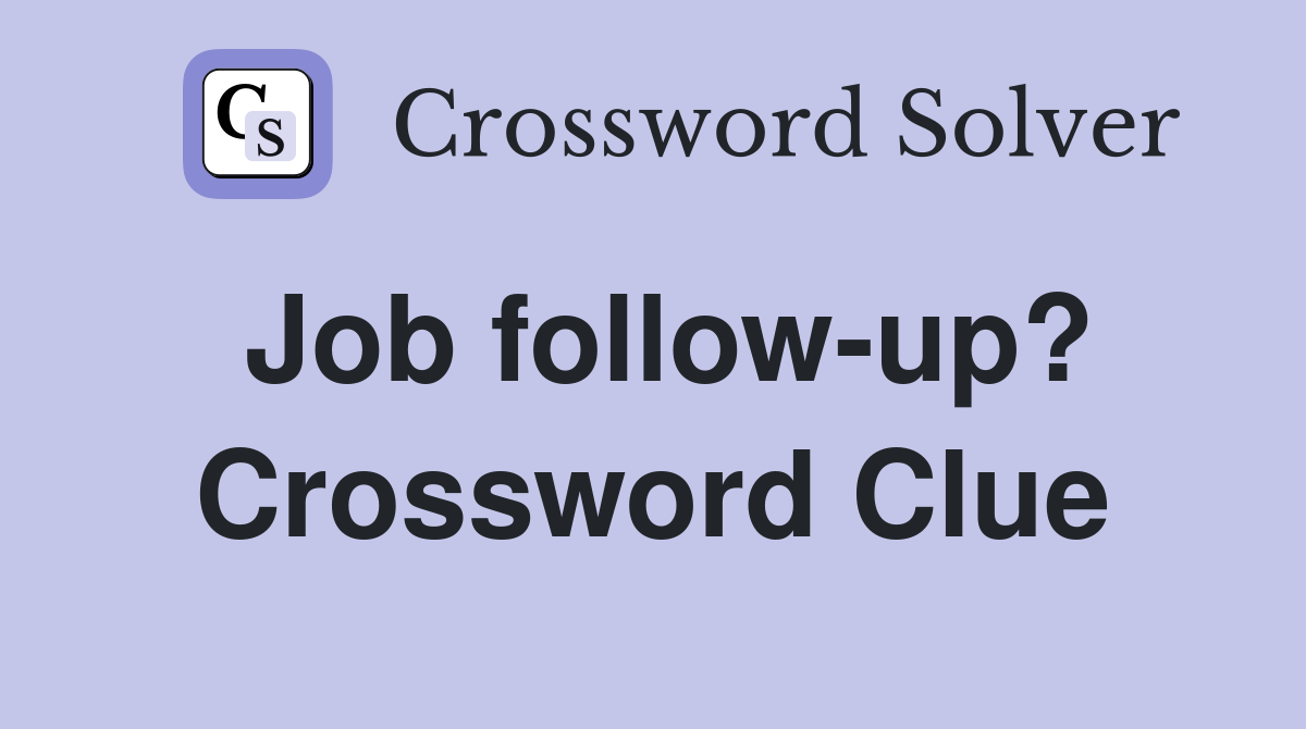 Job follow-up? Crossword Clue
