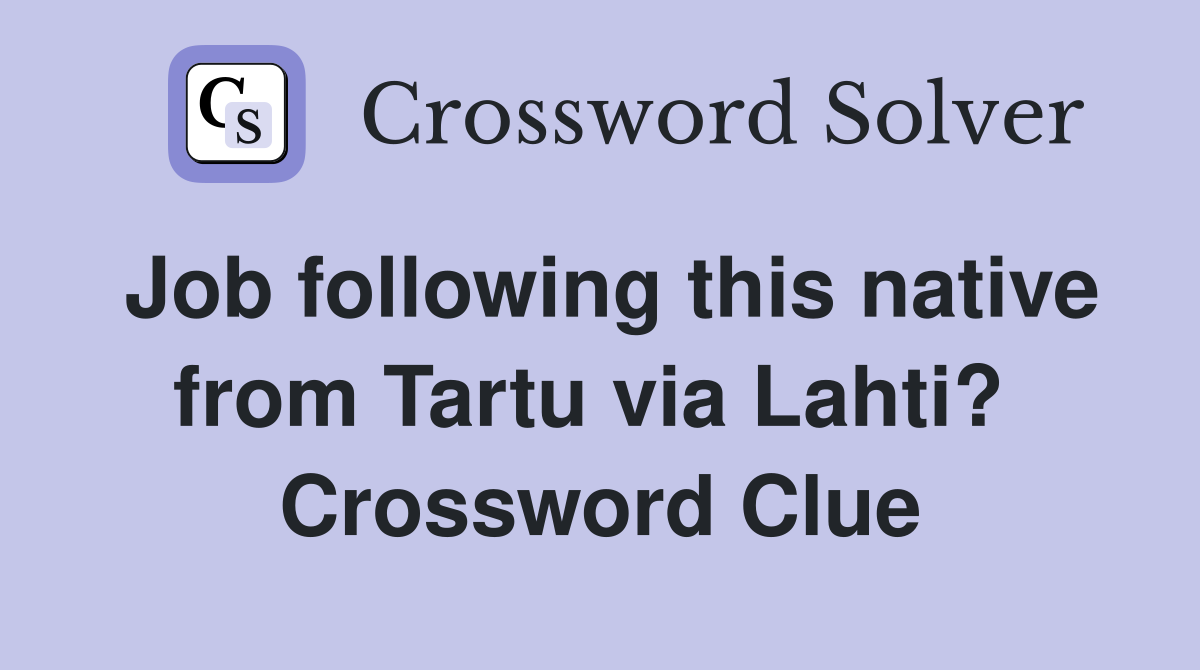Job following this native from Tartu via Lahti?  Crossword Clue