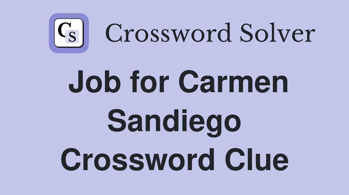 Job for Carmen Sandiego Crossword Clue