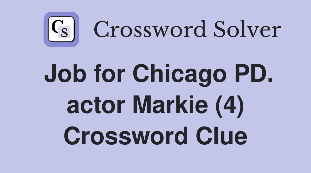 Job for Chicago PD. actor Markie (4) Crossword Clue
