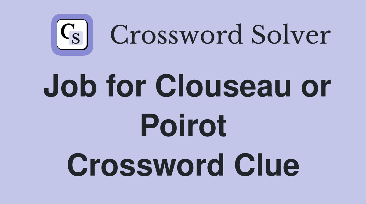 Job for Clouseau or Poirot Crossword Clue
