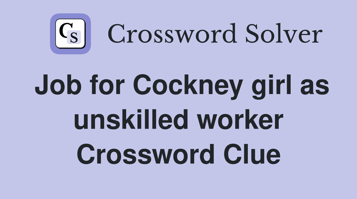 Job for Cockney girl as unskilled worker Crossword Clue