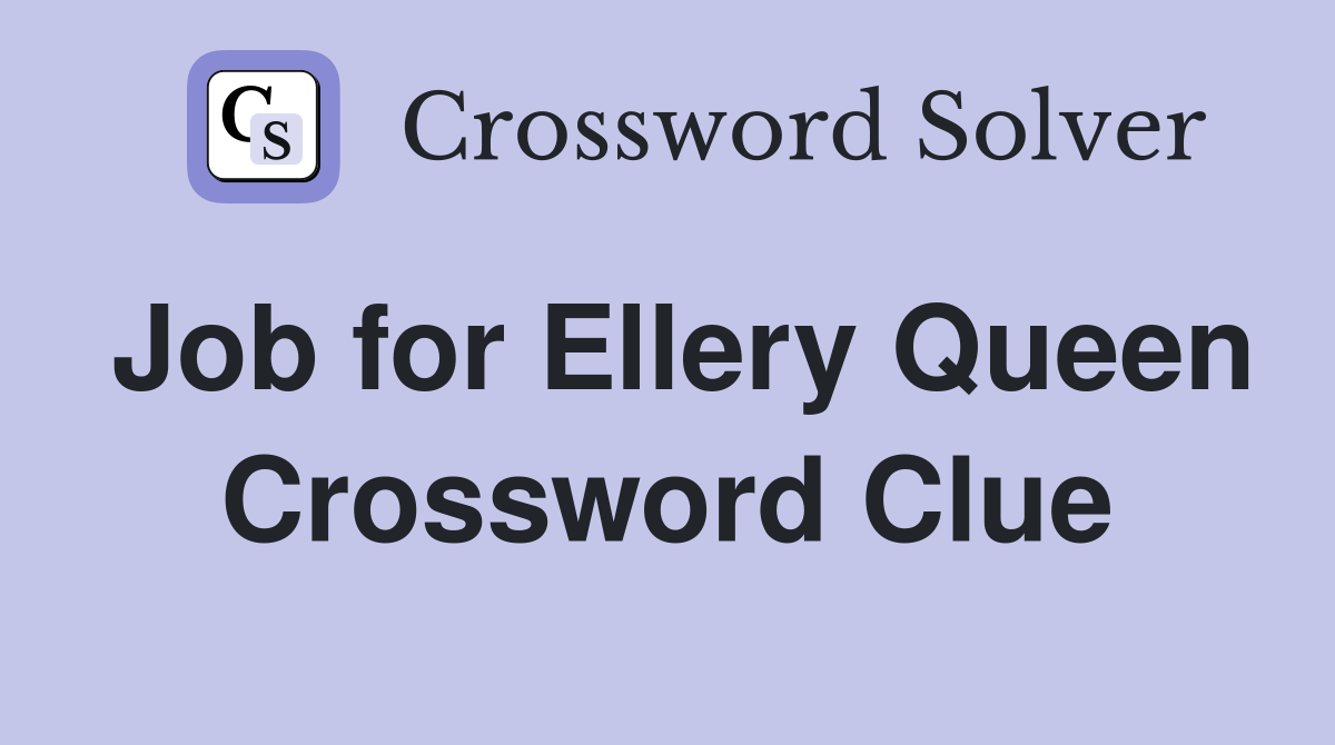 Job for Ellery Queen Crossword Clue