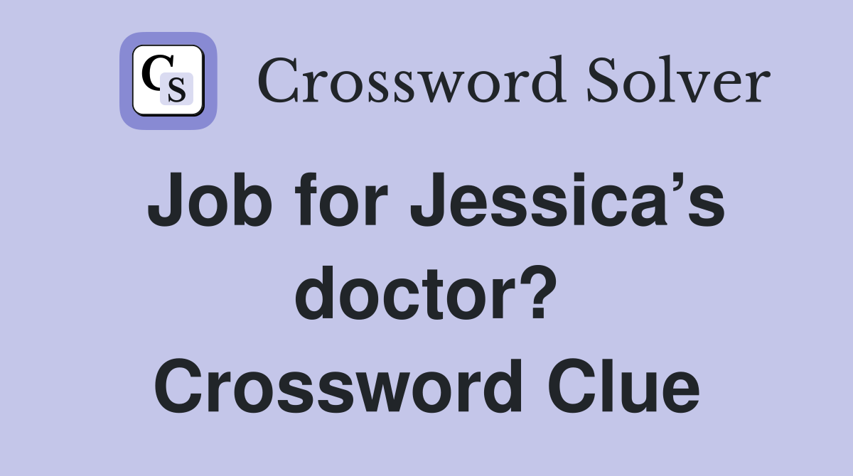 Job for Jessica’s doctor? Crossword Clue