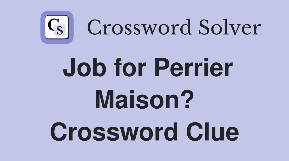 Job for Perrier Maison? Crossword Clue