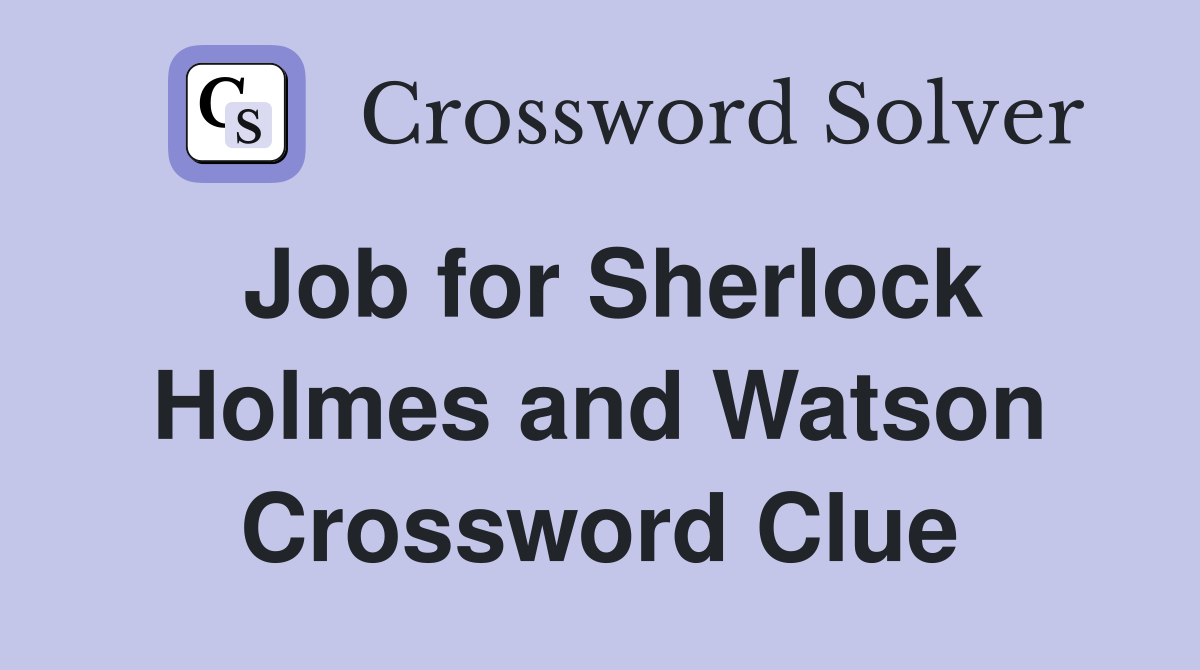 Job for Sherlock Holmes and Watson Crossword Clue