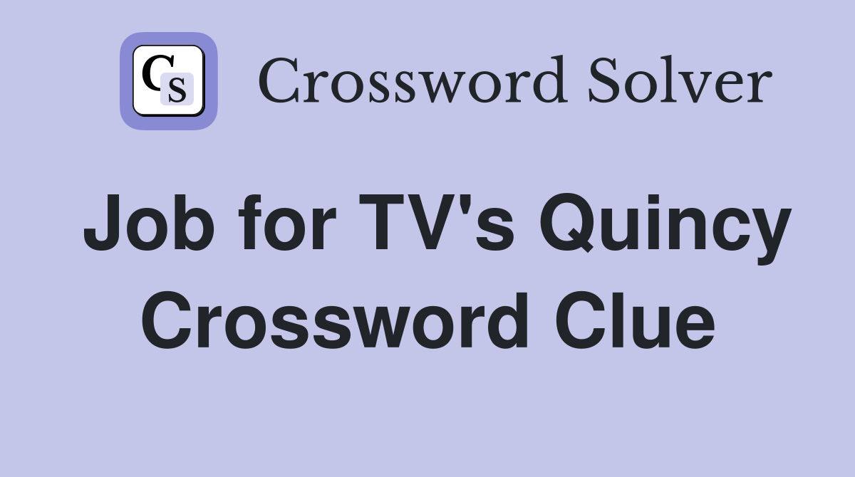 Job for TV's Quincy Crossword Clue