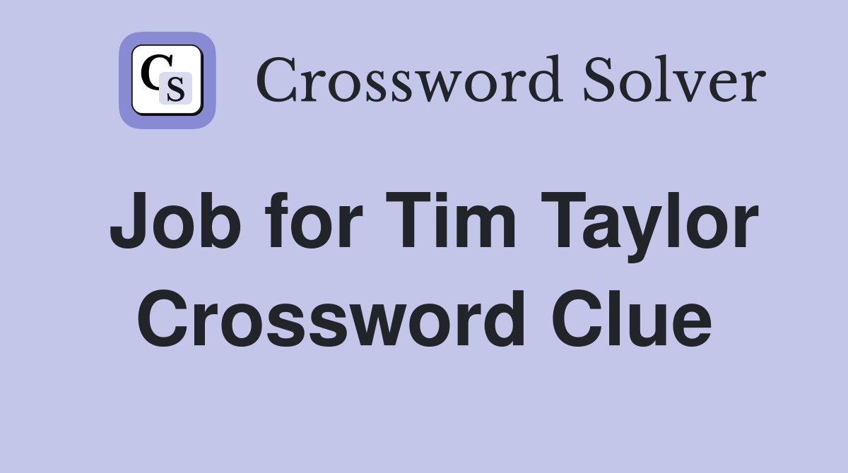 Job for Tim Taylor Crossword Clue
