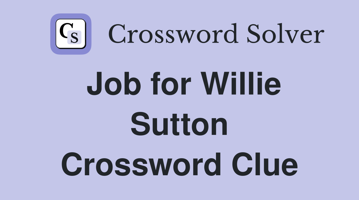 Job for Willie Sutton Crossword Clue