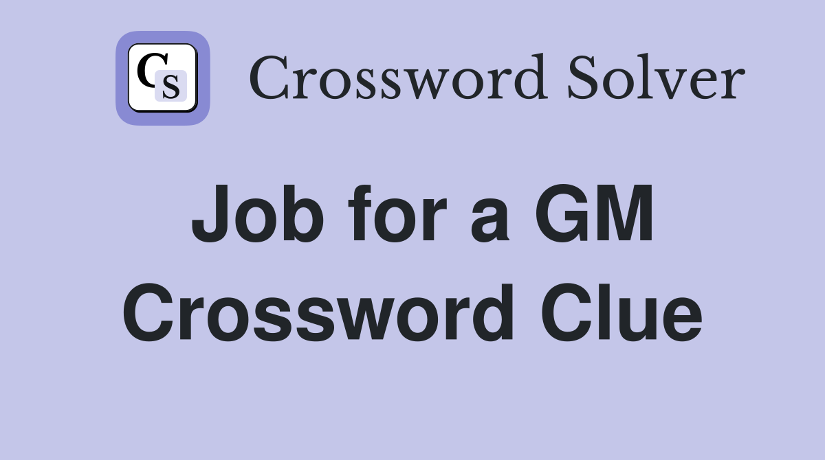 Job for a GM Crossword Clue