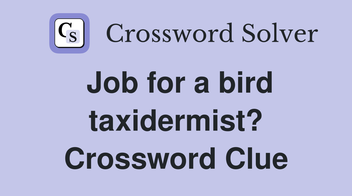 Job for a bird taxidermist? Crossword Clue