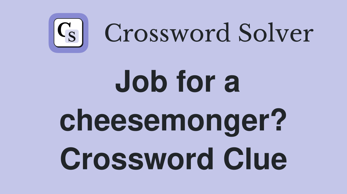 Job for a cheesemonger? Crossword Clue