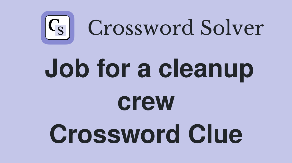 Job for a cleanup crew Crossword Clue