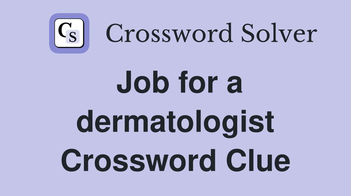 Job for a dermatologist Crossword Clue