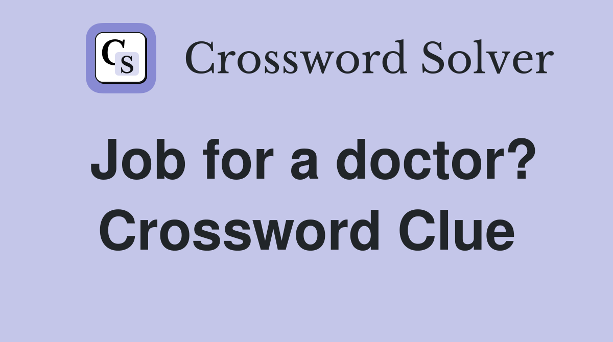 Job for a doctor? Crossword Clue