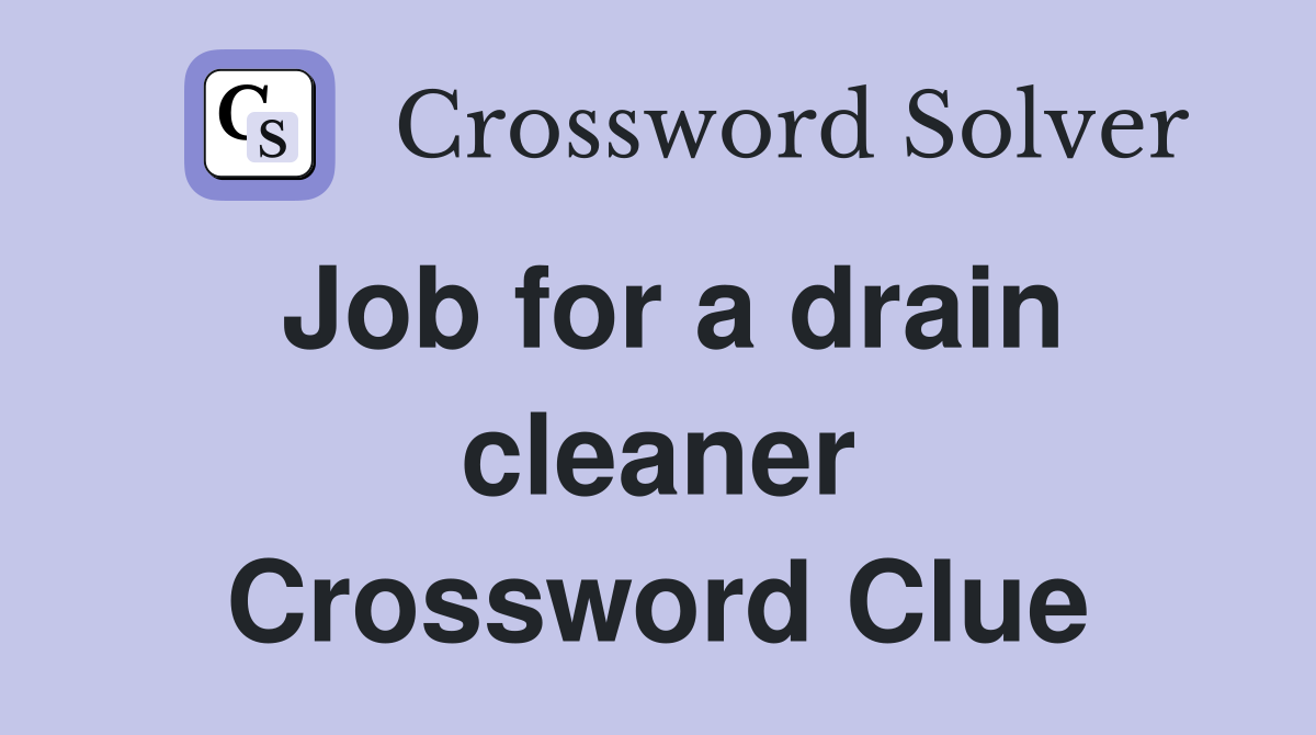Job for a drain cleaner Crossword Clue
