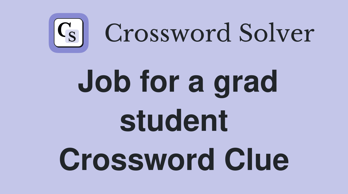 Job for a grad student Crossword Clue