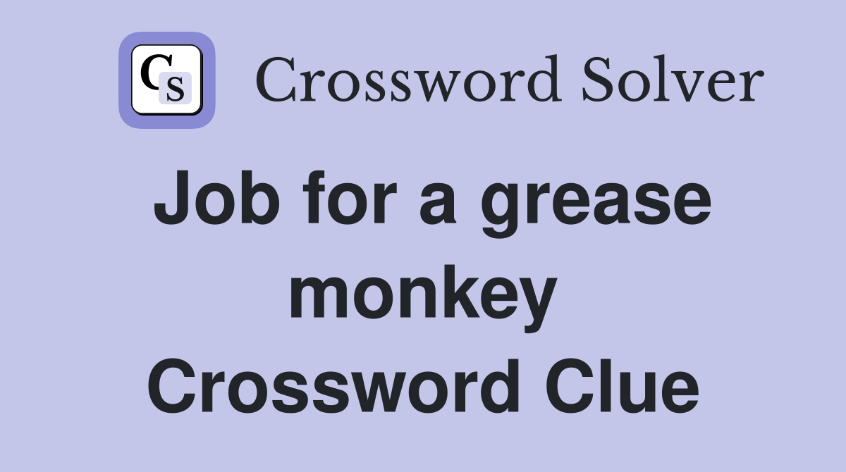 Job for a grease monkey Crossword Clue