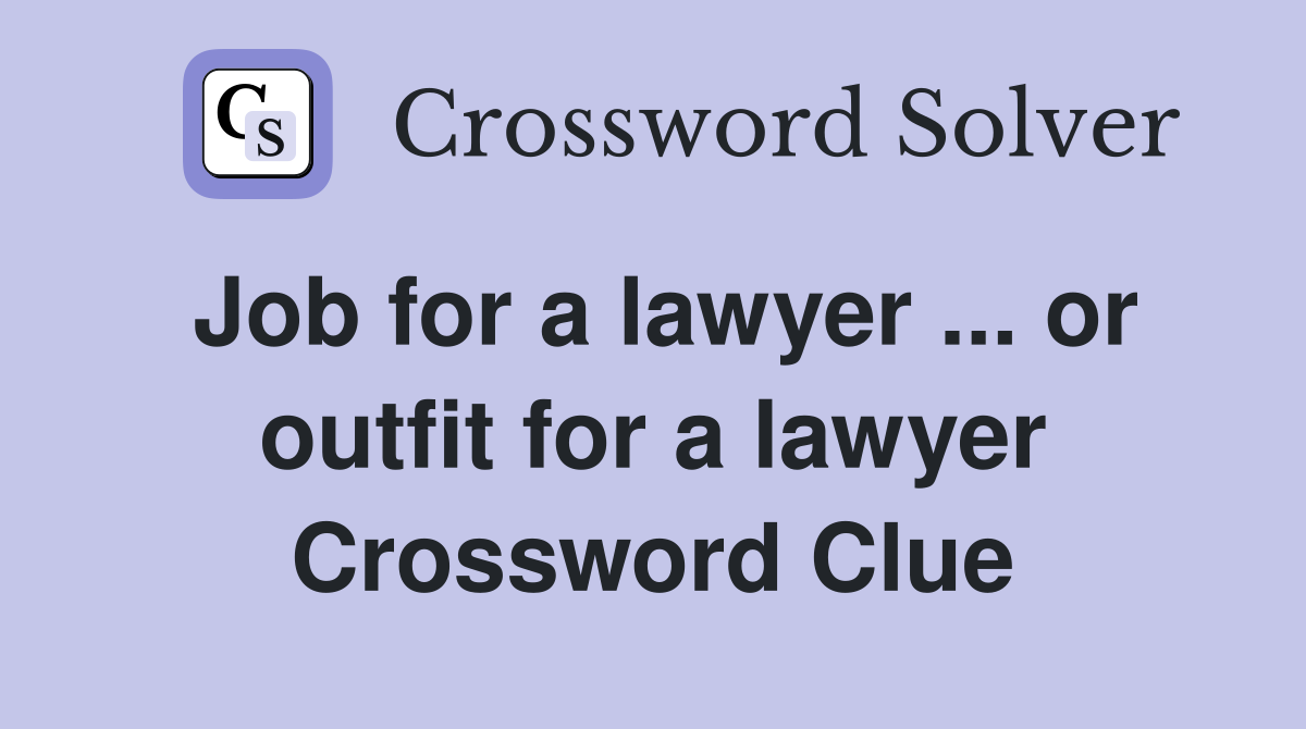 Job for a lawyer ... or outfit for a lawyer Crossword Clue