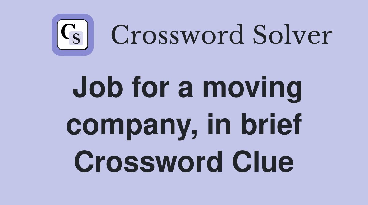Job for a moving company, in brief Crossword Clue