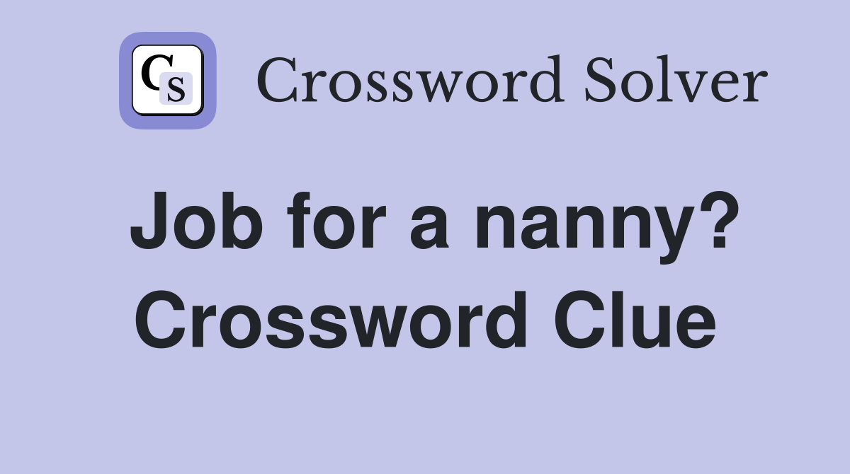 Job for a nanny? Crossword Clue
