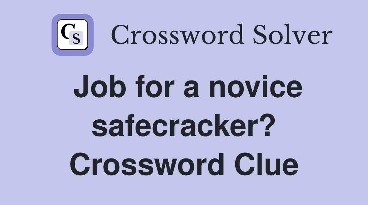 Job for a novice safecracker? Crossword Clue