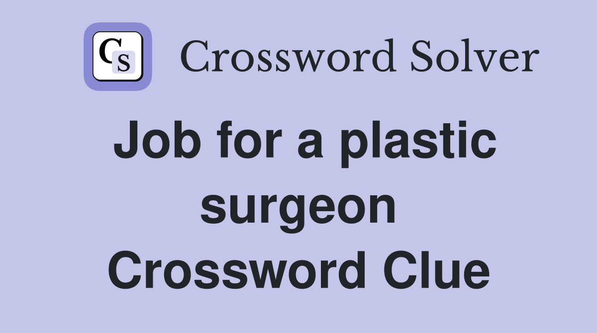 Job for a plastic surgeon Crossword Clue