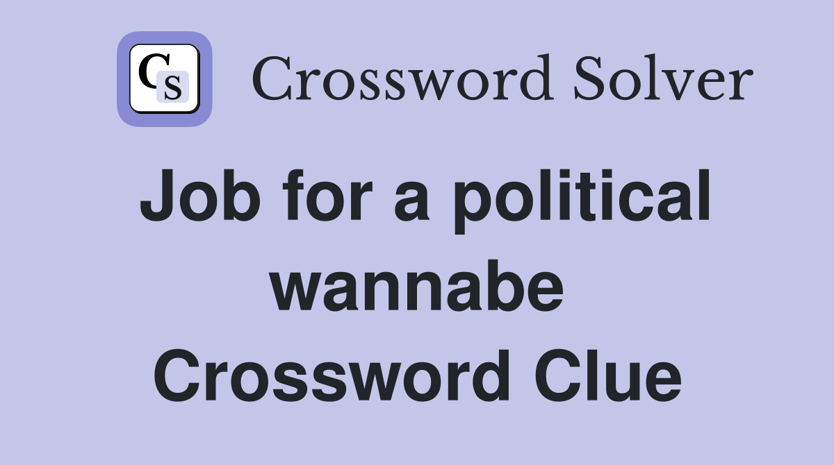 Job for a political wannabe Crossword Clue