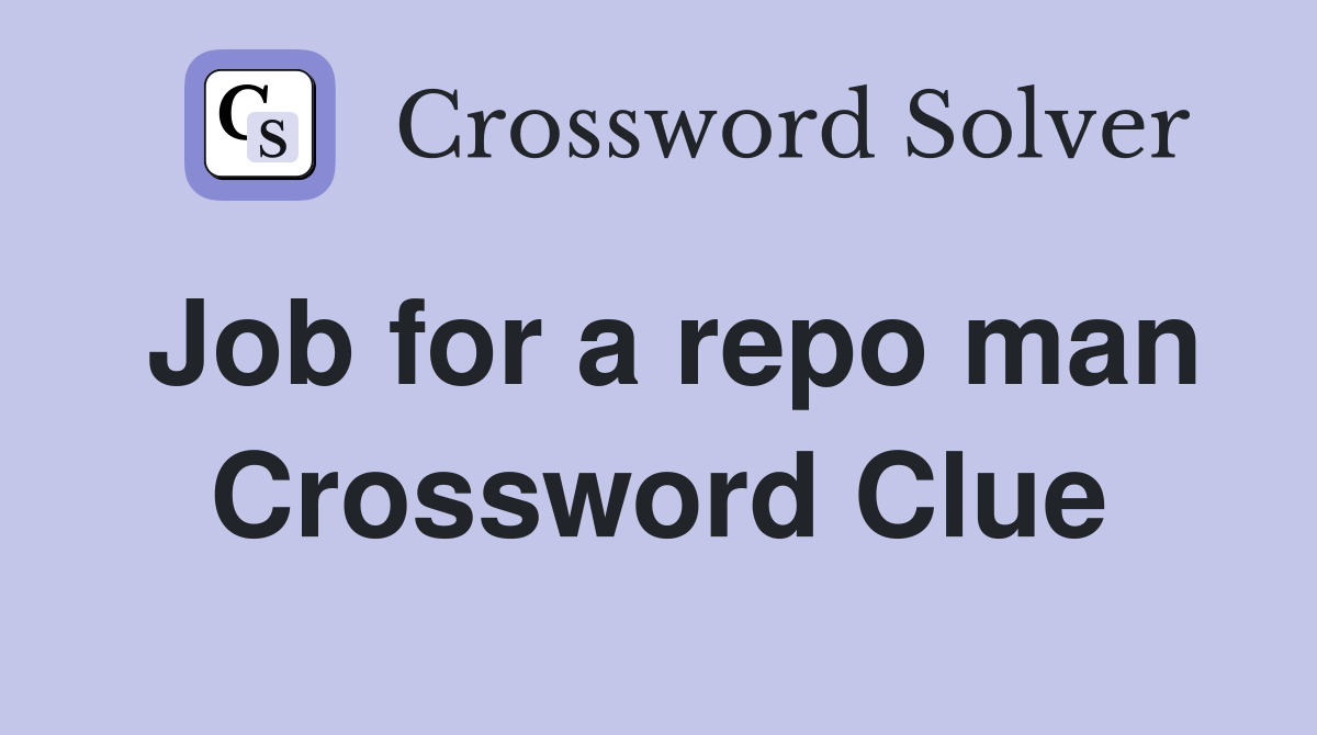 Job for a repo man Crossword Clue
