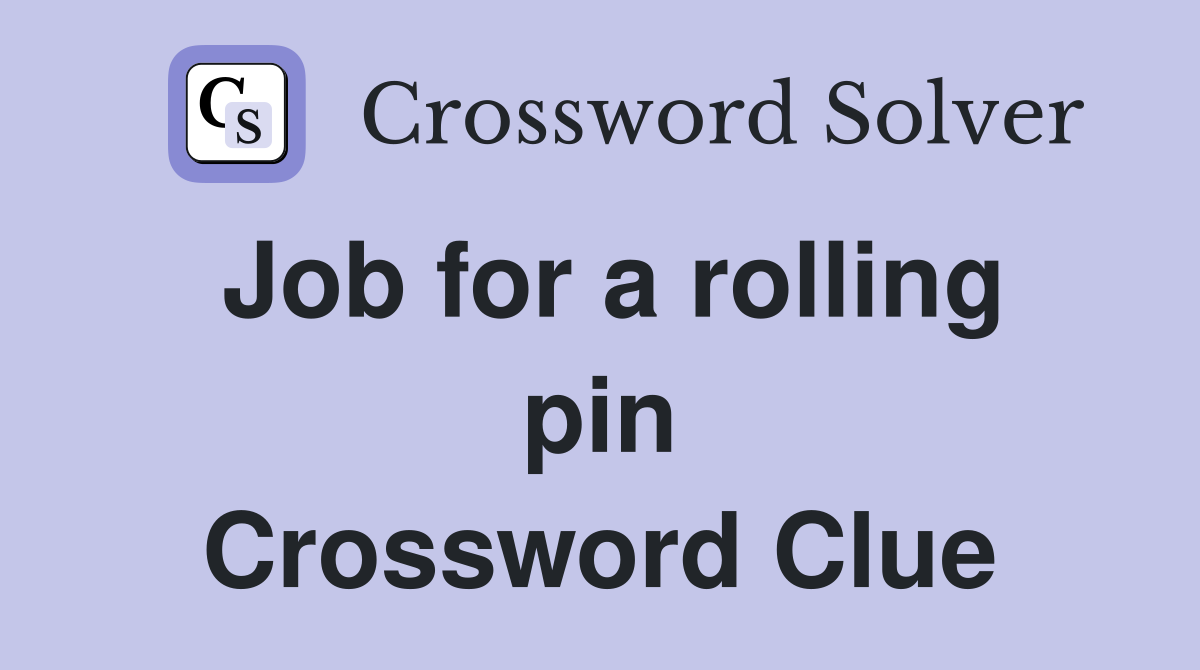 Job for a rolling pin Crossword Clue
