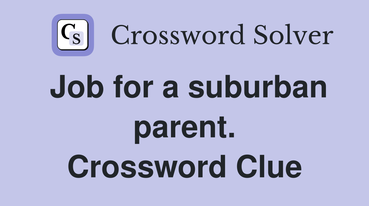 Job for a suburban parent. Crossword Clue