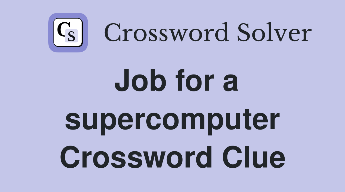 Job for a supercomputer Crossword Clue