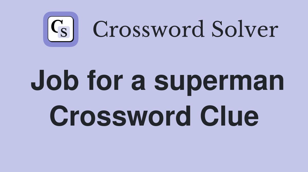 Job for a superman Crossword Clue