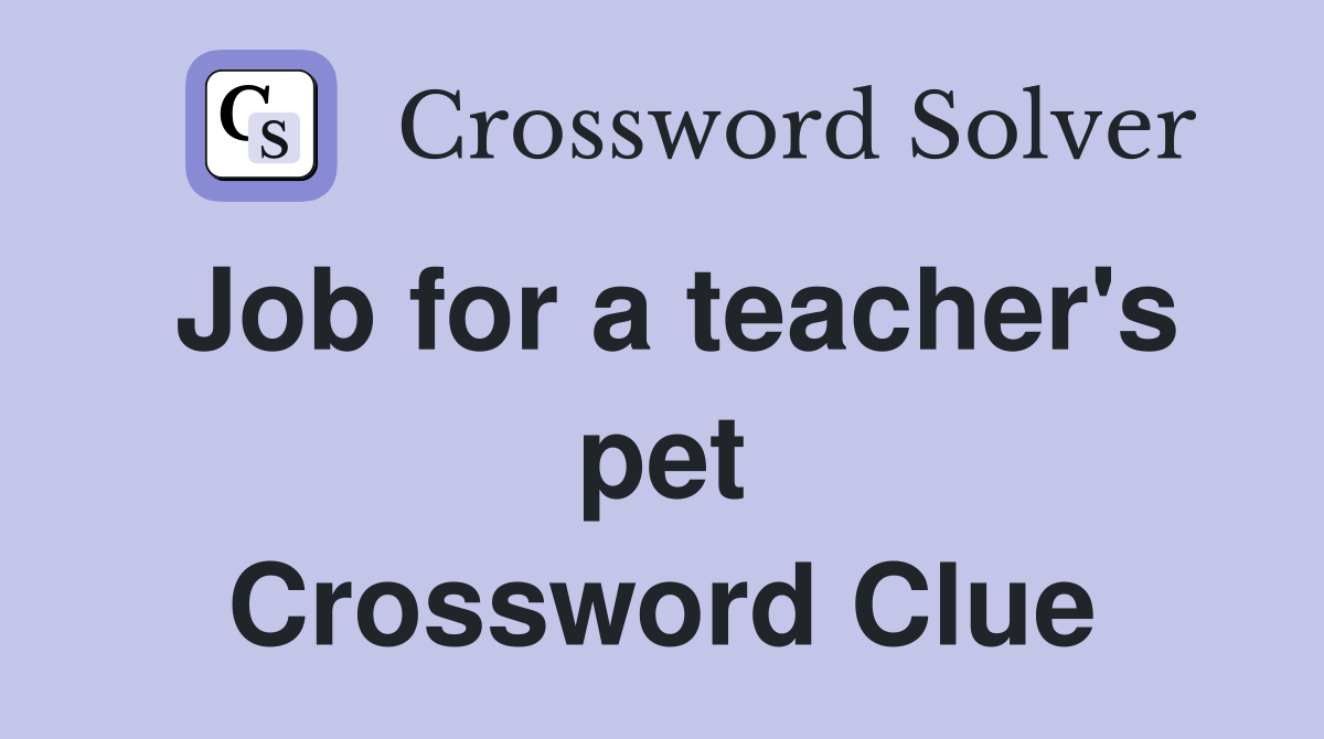Job for a teacher's pet Crossword Clue