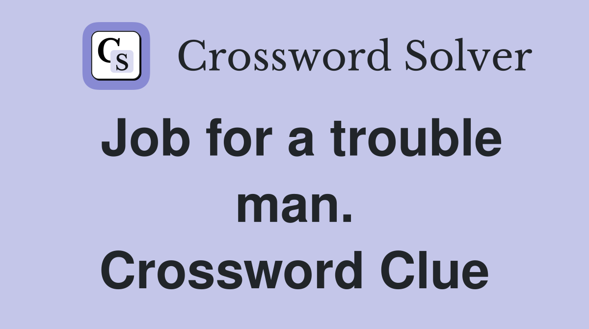 Job for a trouble man. Crossword Clue