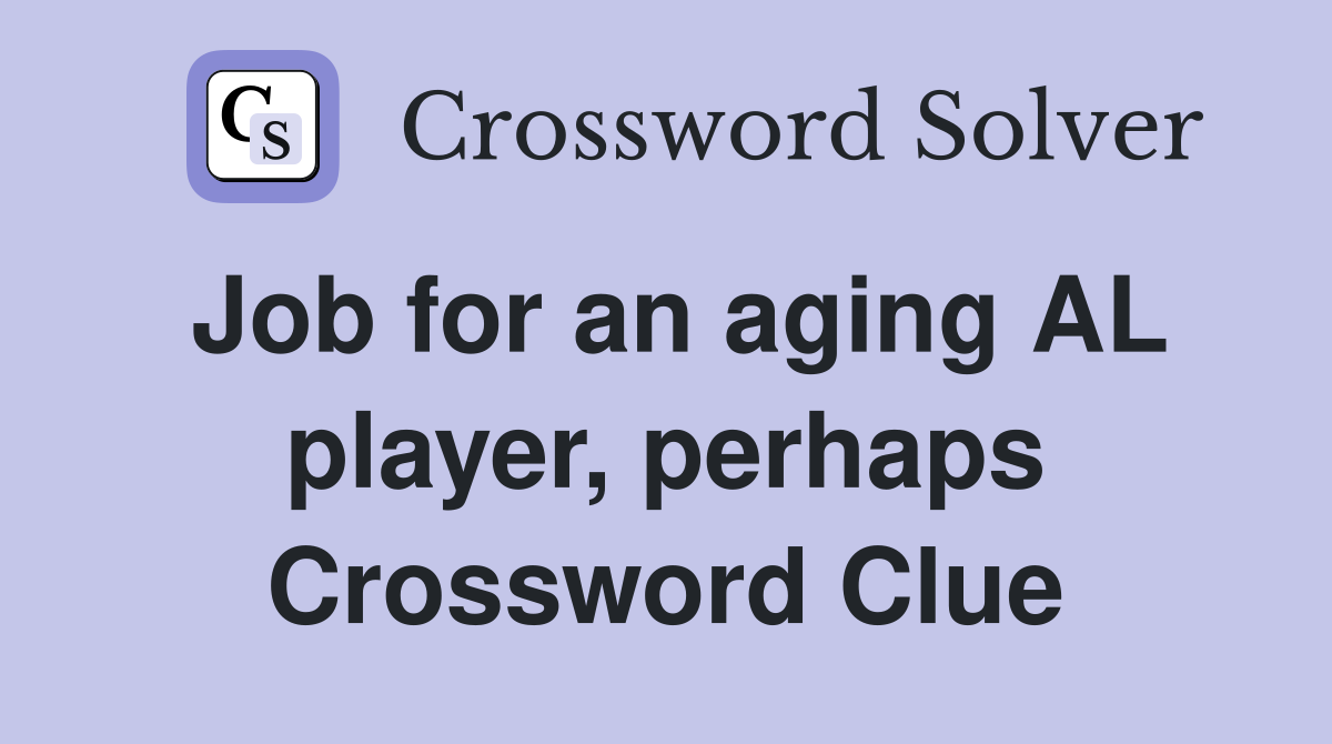 Job for an aging AL player, perhaps Crossword Clue