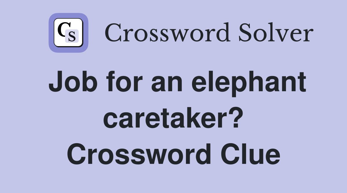 Job for an elephant caretaker? Crossword Clue