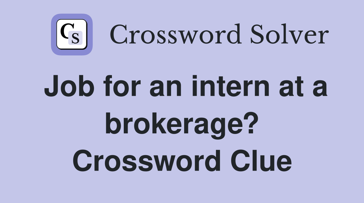 Job for an intern at a brokerage? Crossword Clue