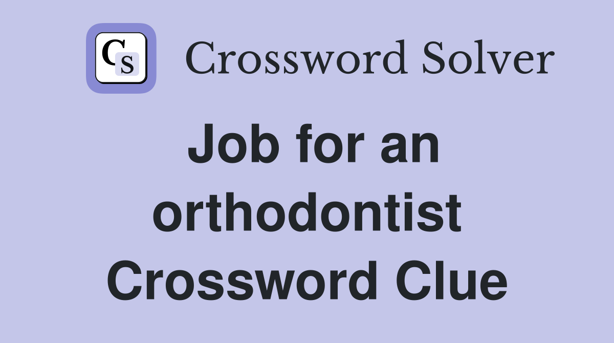Job for an orthodontist Crossword Clue