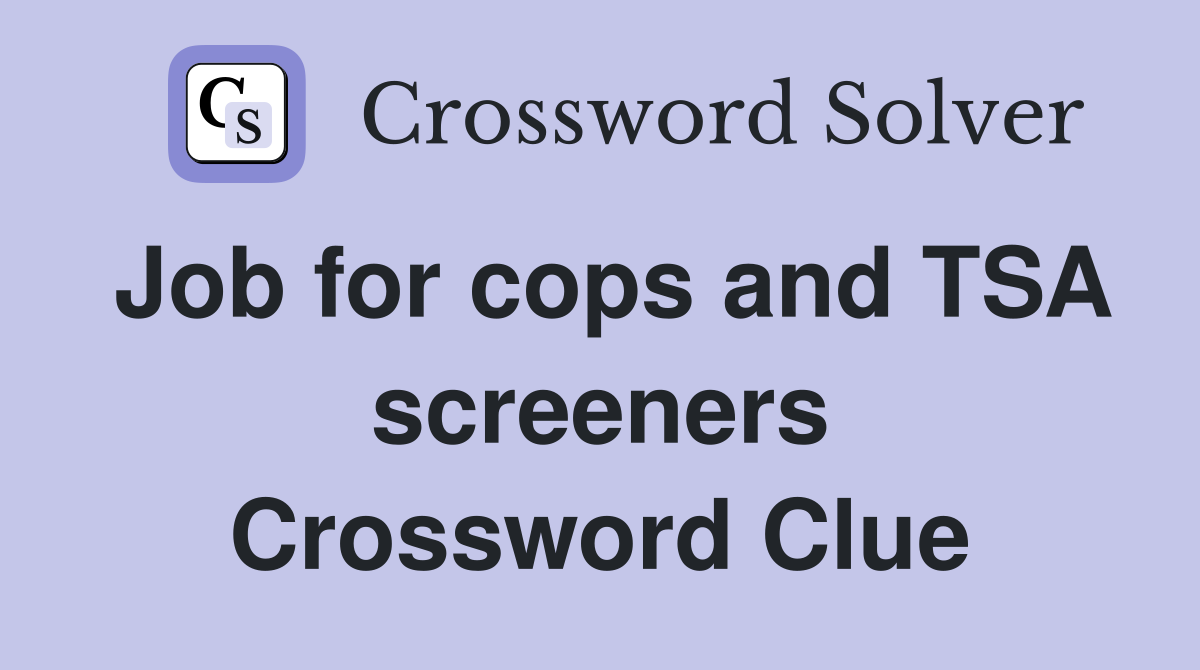 Job for cops and TSA screeners Crossword Clue