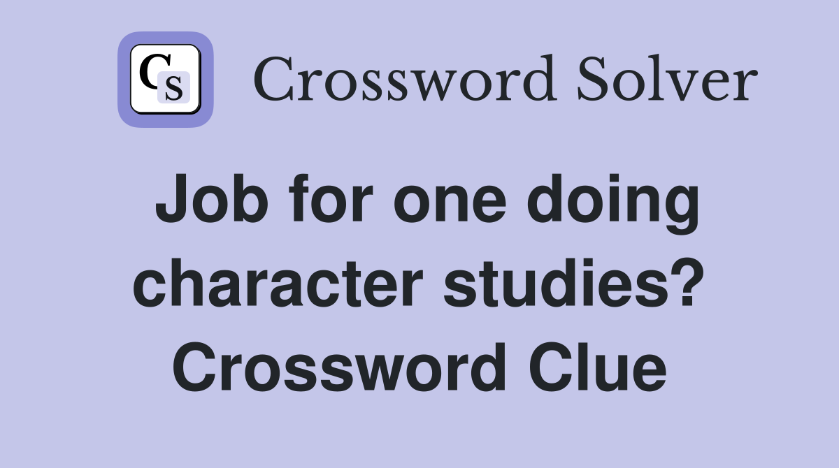 Job for one doing character studies? Crossword Clue