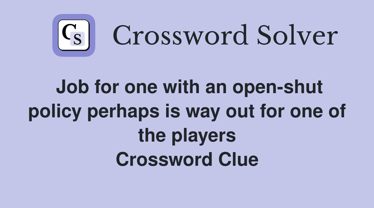 Job for one with an open-shut policy perhaps is way out for one of the players Crossword Clue