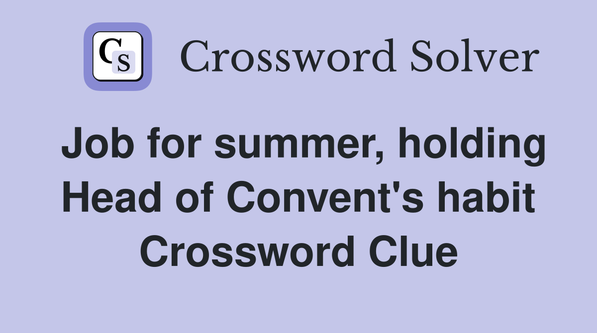 Job for summer, holding Head of Convent's habit Crossword Clue
